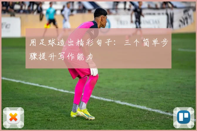 用足球造出精彩句子：三个简单步骤提升写作能力