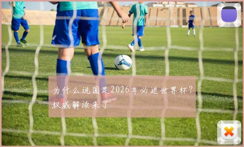 为什么说国足2026年必进世界杯？权威解读来了